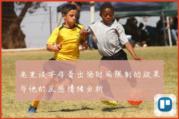 老里谈字母哥出场时间限制的效果与他的反感情绪分析