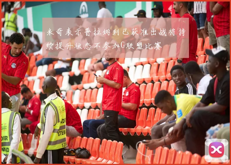 米奇表示普拉姆利已获准出战将持续提升状态不参加G联盟比赛