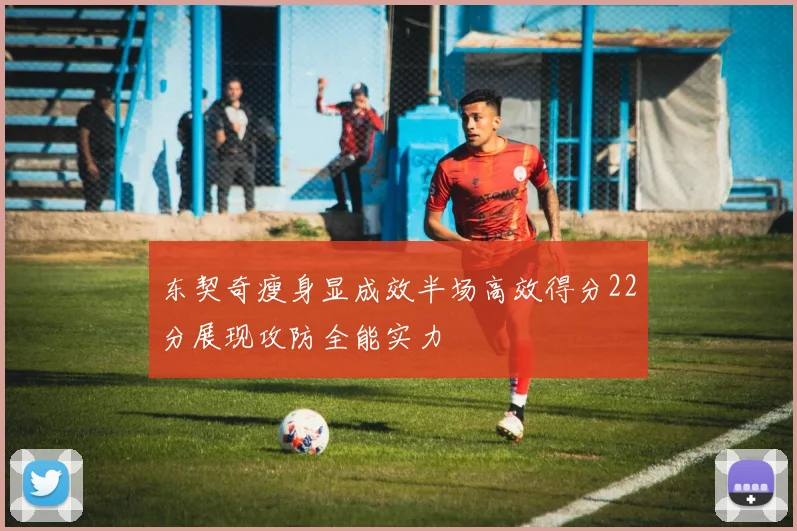东契奇瘦身显成效半场高效得分22分展现攻防全能实力